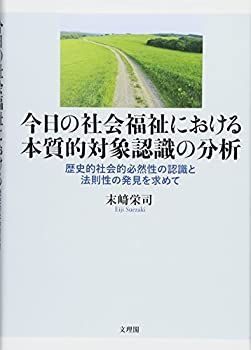【中古】 今日の社会福祉における本質的対象認識の分析 歴史的社会的必然性の認識と法則性の発見を求めて