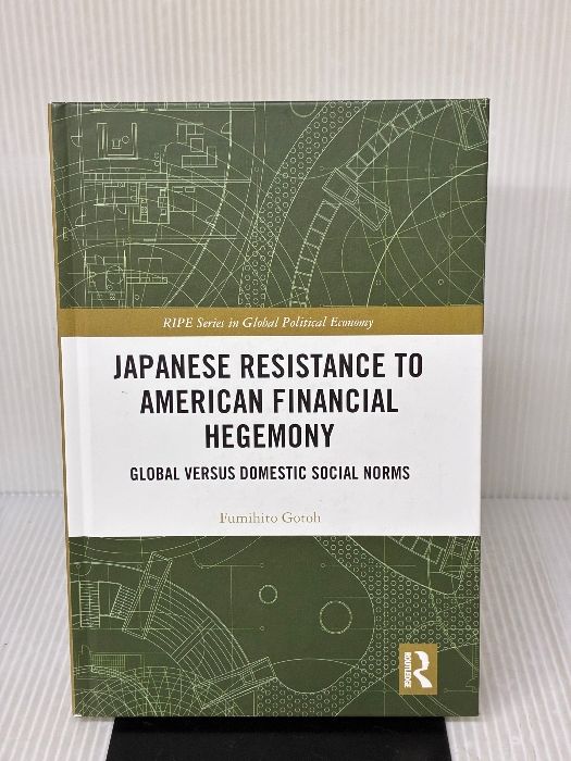 Japanese Resistance to American Financial Hegemony Global versus Domestic Social Norms RIPE Series in Global Political Economy