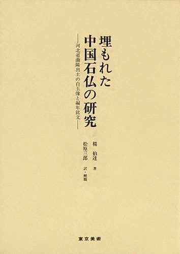 埋もれた中国石仏の研究 河北省曲陽出土の白玉像と編年銘文