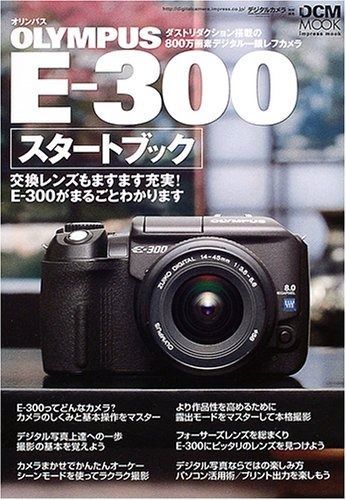 OLYMPUS E-300スタートブック: 交換レンズもますます充実!E-300がまるごとわかります (インプレスムック DCM MOOK)