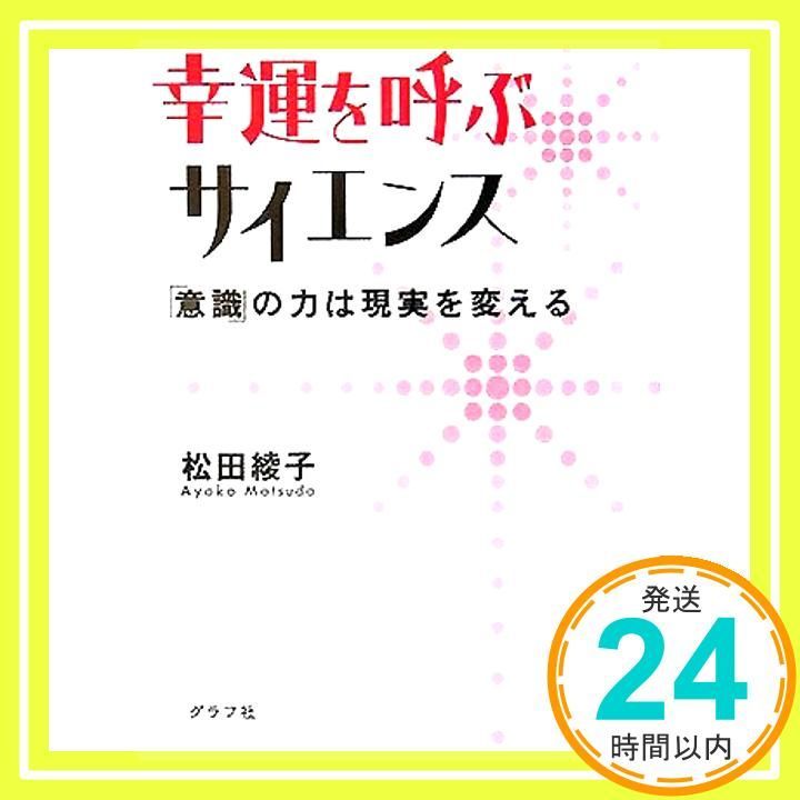 幸運を呼ぶサイエンス 意識 の力は現実を変える Sep 01 2005 松田 綾子_04