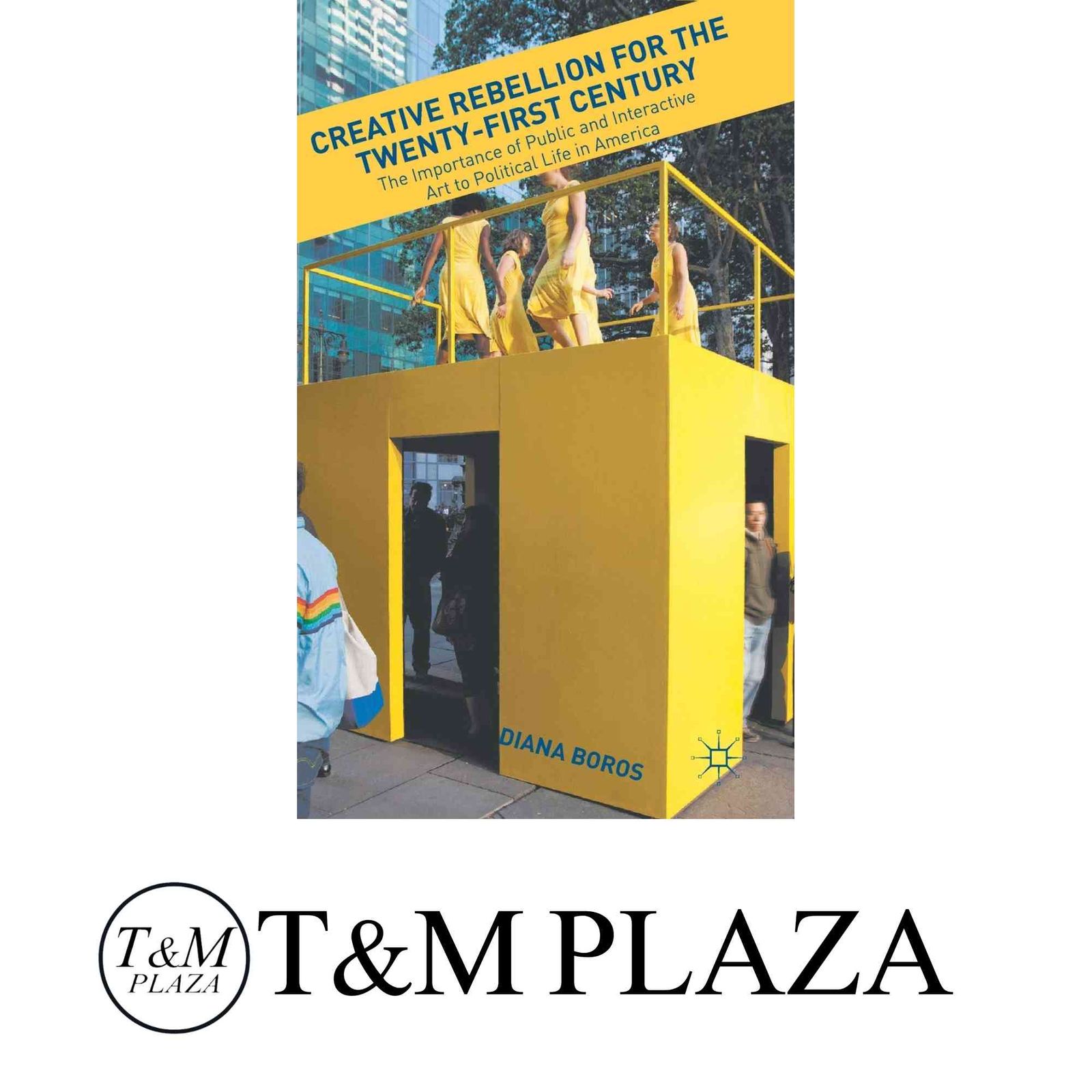 Creative Rebellion for the Twenty-First Century The Importance of Public and Interactive Art to Political Life in Amer