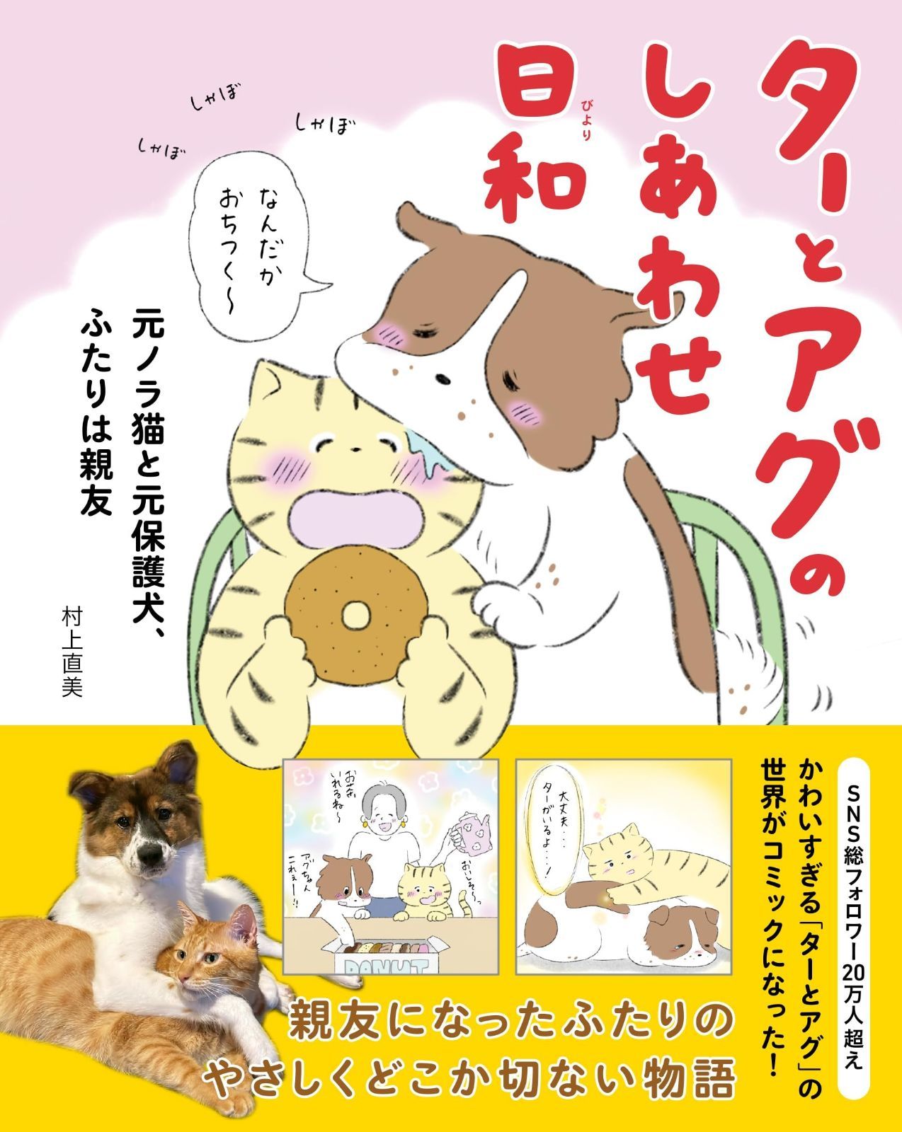 ターとアグのしあわせ日和 元ノラ猫と元保護犬、ふたりは親友 ターとアグのしあわせ日和 元ノラ猫と元保護犬、ふたりは親友 新刊総フォロワー20万人超えの仲良し犬猫アカウントがコミック