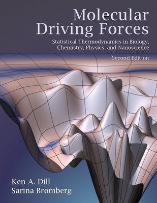 Molecular Driving Forces Statistical Thermodynamics in Biology Chemistry Physics and Nanoscience