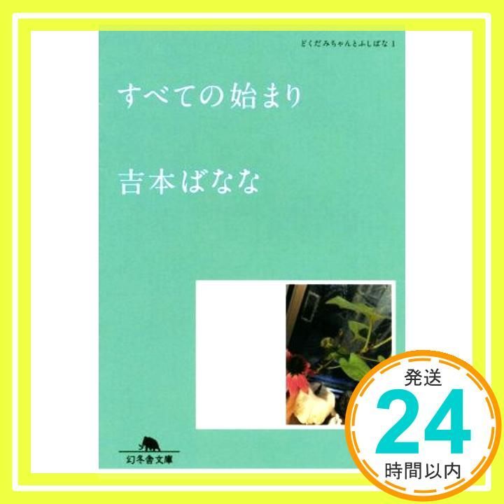 すべての始まり どくだみちゃんとふしばな１ 幻冬舎文庫 吉本 ばなな_03