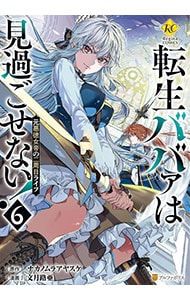 転生ババァは見過ごせない!-元悪徳女帝の二周目ライフ- 6／文月路亜