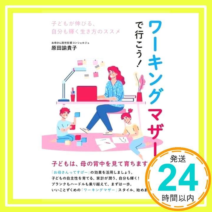 ワーキングマザーで行こう! 子どもが伸びる 自分も輝く生き方のススメ 単行本 ソフトカバー Aug 23 2021 原田諭貴子_02