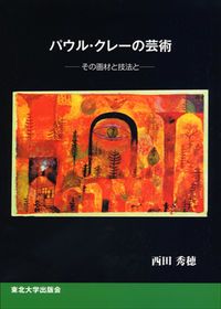 100%新品，豊富な パウル・クレ-の芸術 その画材と技法と/東北大学出版会/西田秀穂（単行本） その他
