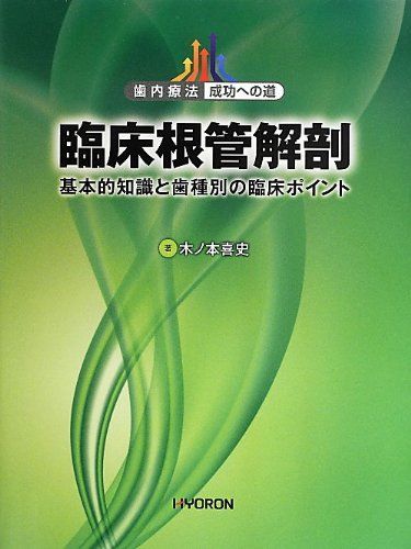 歯内療法 成功への道 臨床根管解剖 基本的知識と歯種別の臨床ポイント