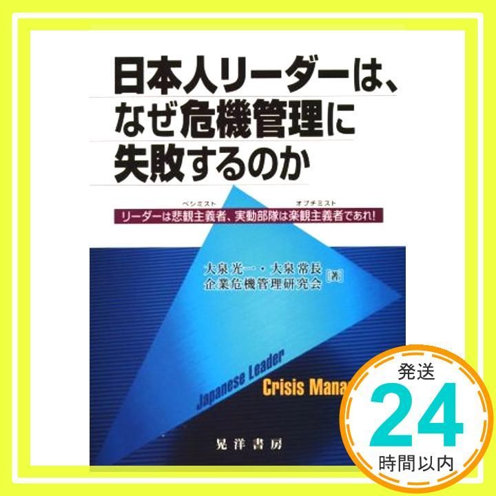 日本人リーダーは なぜ危機管理に失敗するのか―リーダーは悲観主義者 実動部隊は楽観主義者であれ! 単行本 Oct 20 2015 大泉 光一 常長 企業危機管理研究会_02