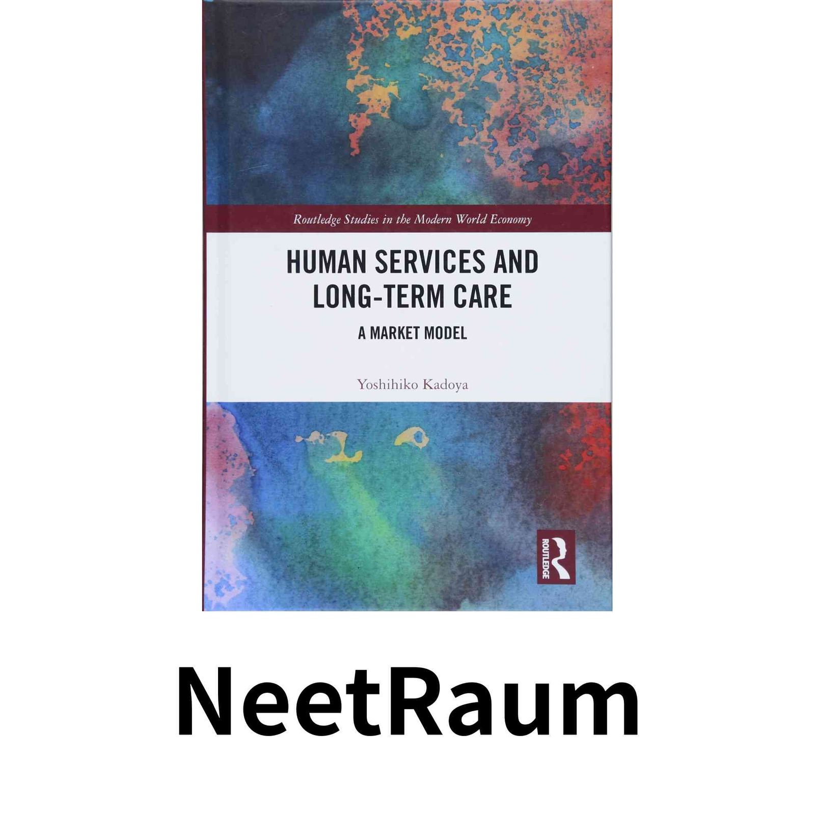 Human Services and Long-term Care: A Market Model (Routledge Studies in the Modern World Economy) [ハードカバー] Kadoya…