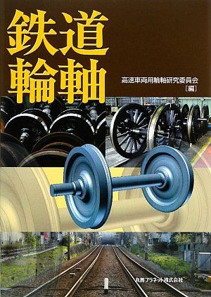 鉄道輪軸 高速車両用輪軸研究委員会（編） （丸善プラネット株式会社）