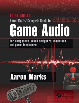 Aaron Marks' Complete Guide to Game Audio: For Composers， Sound Designers， Musicians， and Game Devel