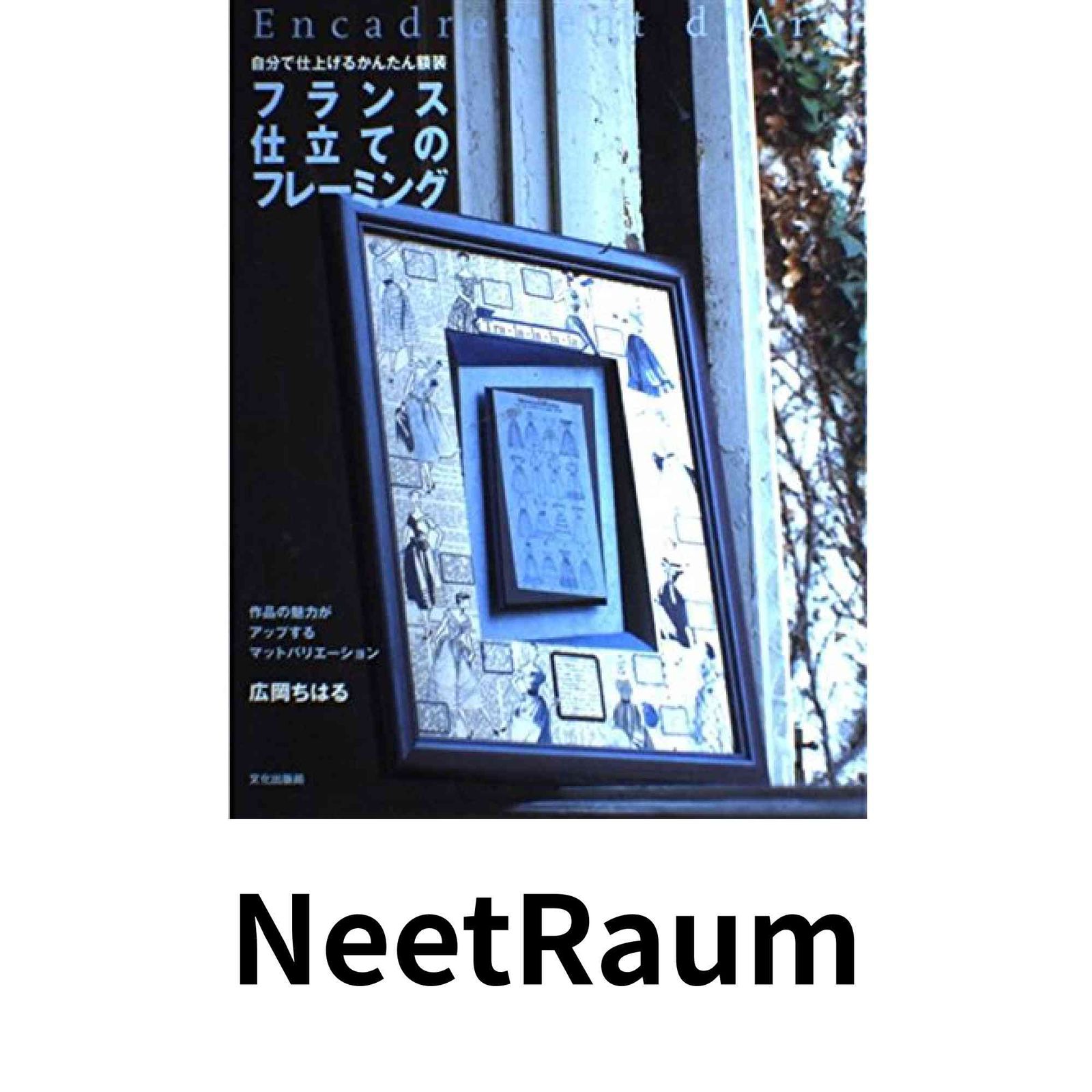 フランス仕立てのフレーミング: 自分で仕上げるかんたん額装 作品の