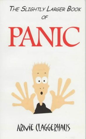 The Slightly Larger Book of Panic Arnie Claggerhaus