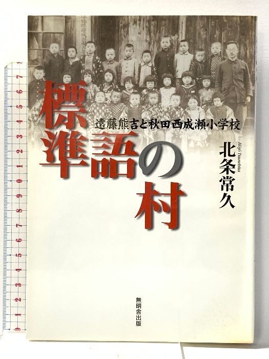 標準語の村 遠藤熊吉と秋田西成瀬小学校 無明舎出版 北条 常久