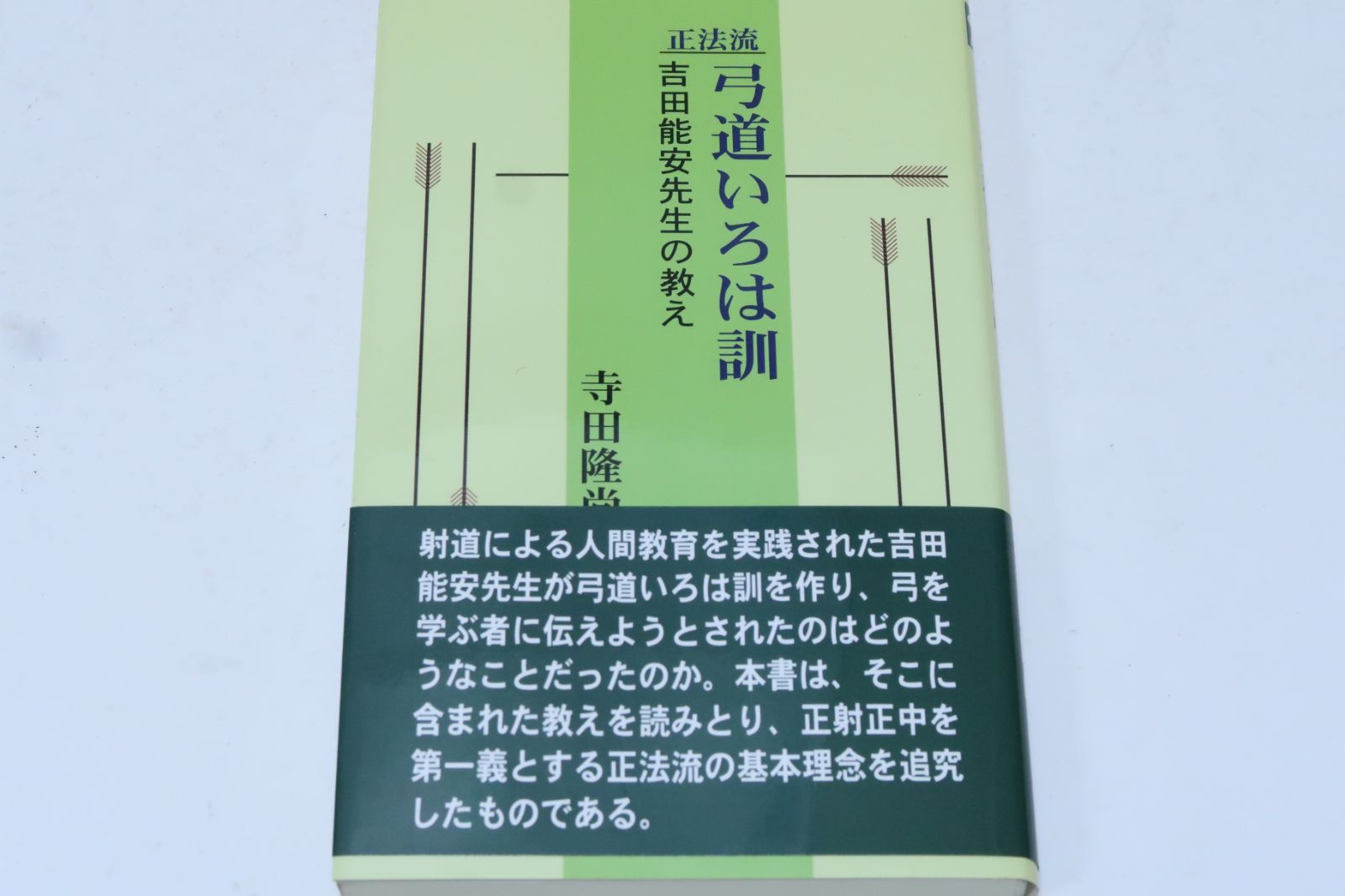 正法流弓道いろは訓 吉田能安先生の教え 寺田 尚 弓道いろは訓の教えを読みとり正射正中を第一義とする正法流の基本理念を追究したもの