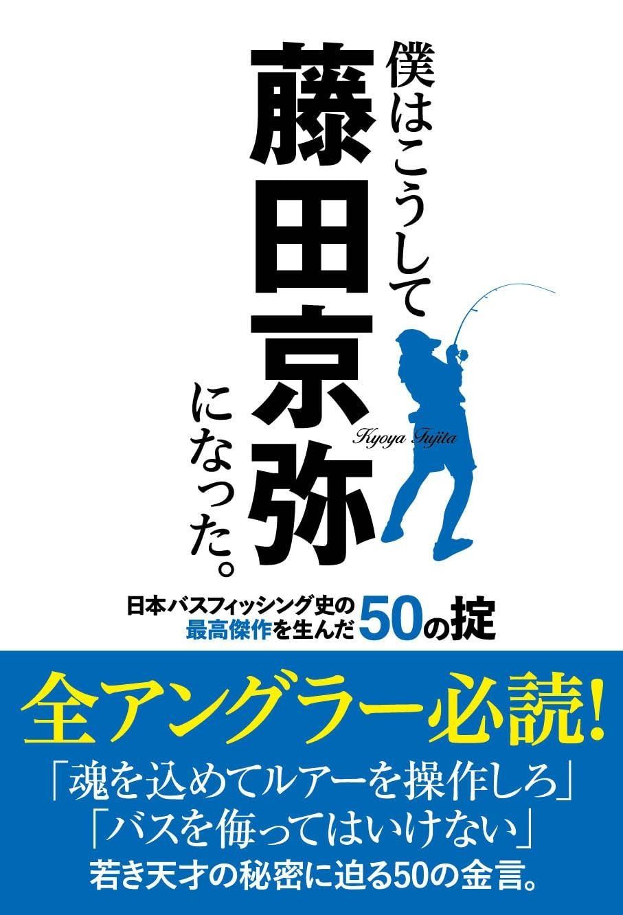 僕はこうして藤田京弥になった 日本バスフィッシング史の最高 を生んだ50の掟
