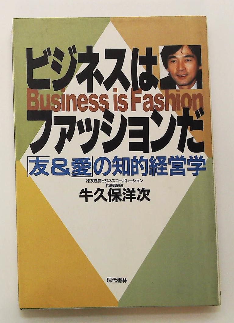 ビジネスはファッションだ 友 愛の知的経営学 牛久保 洋次 現代書林