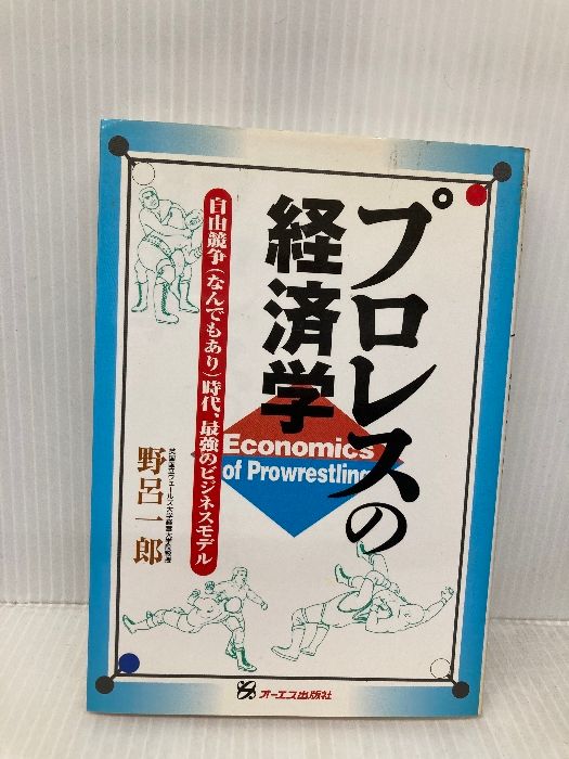 プロレスの経済学 自由競争 なんでもあり 時代 最強のビジネスモデル ジェイ インターナショナル 野呂 一郎
