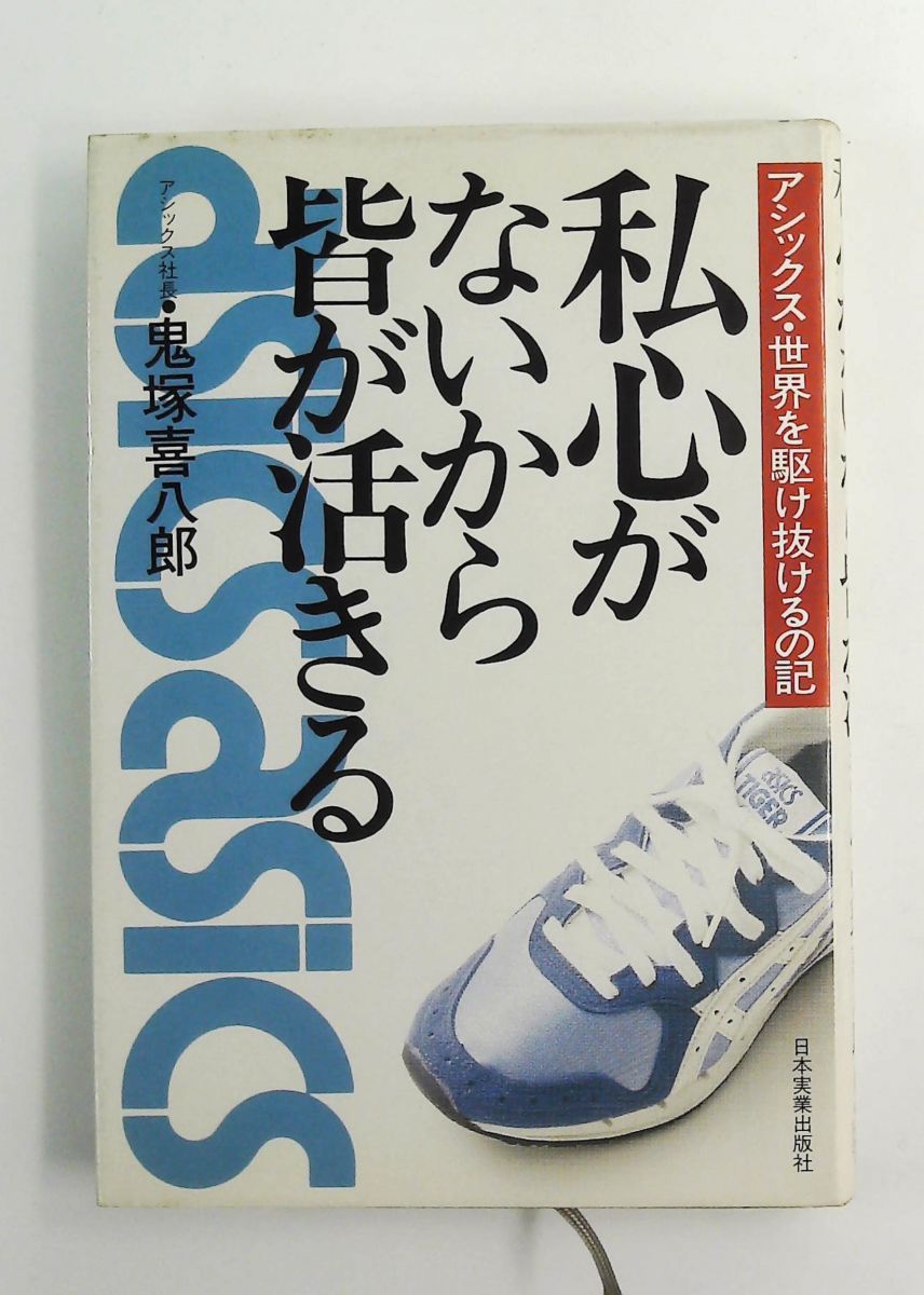 私心がないから皆が活きる アシックス世界を駆け抜けるの記 鬼塚 喜八郎 日本実業出版社