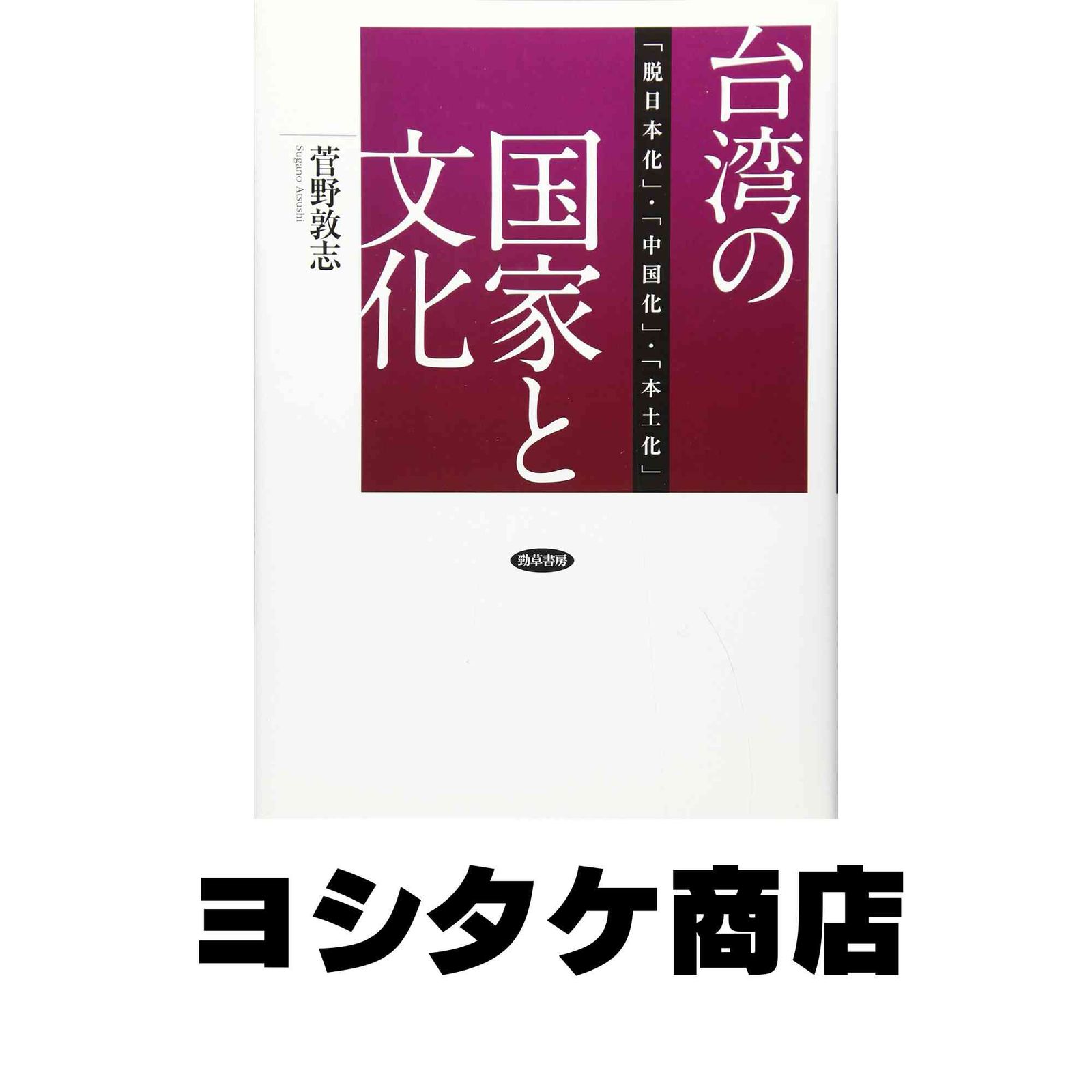 台湾の国家と文化 脱日本化 中国化 本土化 敦志 菅野