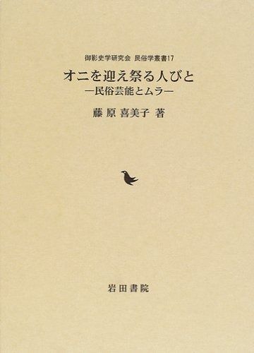 オニを迎え祭る人びと―民俗芸能とムラ 御影史学研究会 民俗学叢書 17