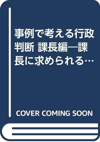 事例で考える行政判断 課長編 課長に求められる判断力AtoZ