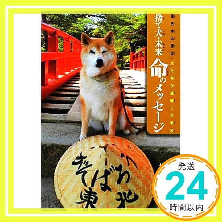 東日本大震災 犬たちが避難した学校 捨て犬 未来 命のメッセージ ノンフィクション 生きるチカラ Oct 05 2012 今西 乃子 浜田 一男_03