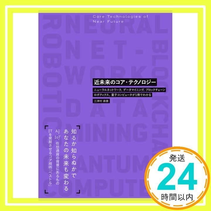 近未来のコア テクノロジー ニューラルネットワーク データマイニング ブロックチェーン ロボティクス 量子コンピュータが1冊でわかる 三津村 直貴_02