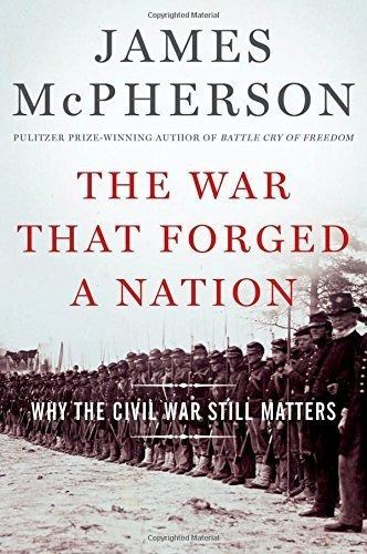 The War That Forged a Nation Why Civil Still Matters by James M. McPherson 2015-03-12