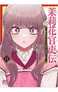 茉莉花官吏伝 〜後宮女官、気まぐれ皇帝に見初められ〜 11／高瀬わか