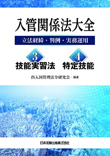 入管関係法大全 3.技能実習法 4.特定技能―立法経緯 判例 実務運用― 出入国管理法令研究会