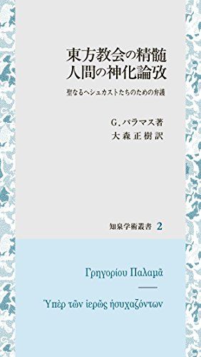 東方教会の精髄 人間の神化論攷 聖なるヘシュカストたちのための弁護 知泉学術叢書 2 G.パラマス