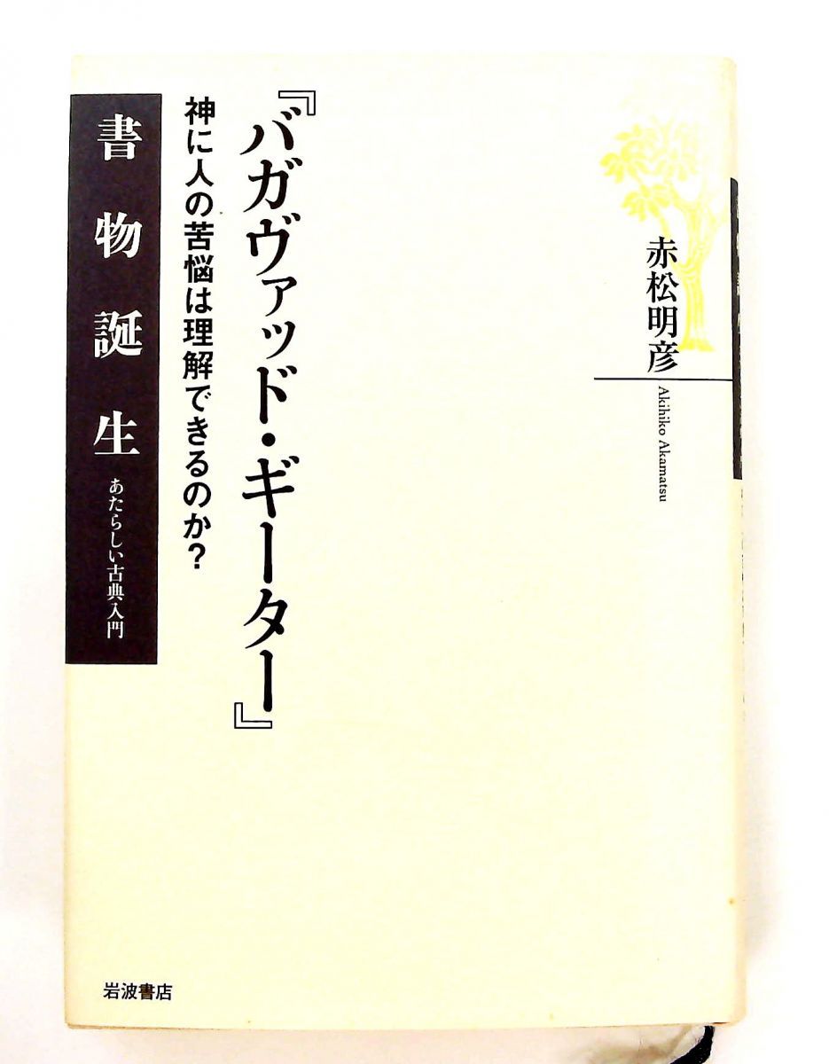 バガヴァッド・ギーター 神に人の苦悩は理解できるのか？ 書物誕生 赤松明彦 バガヴァッド・ギータ: 神に人の苦悩は理解できるのか? 単行本 赤松