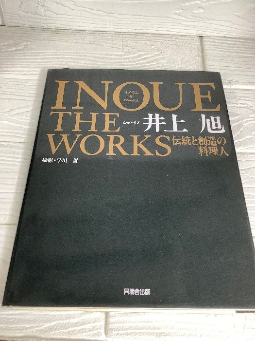 INOUYE THE WORKS 伝統と創造の料理人 INOUE THE WORKS: 伝統と創造の料理人 角川書店(同朋舎) 井上 旭
