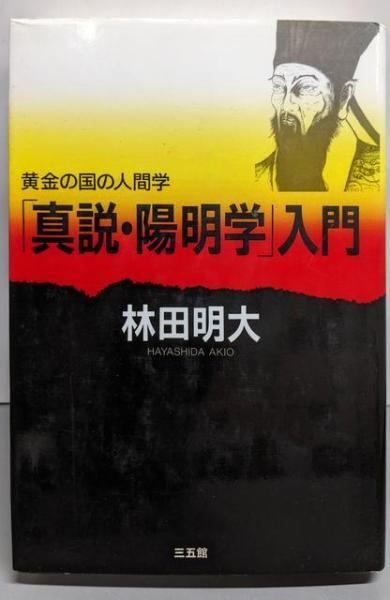 中古】「真説・陽明学」入門 : 黄金の国の人間学／林田明大 著／三五館