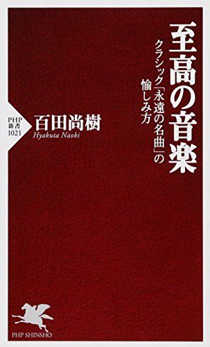至高の音楽 クラシック「永遠の名曲」の愉しみ方 (PHP新書)／百田 尚樹