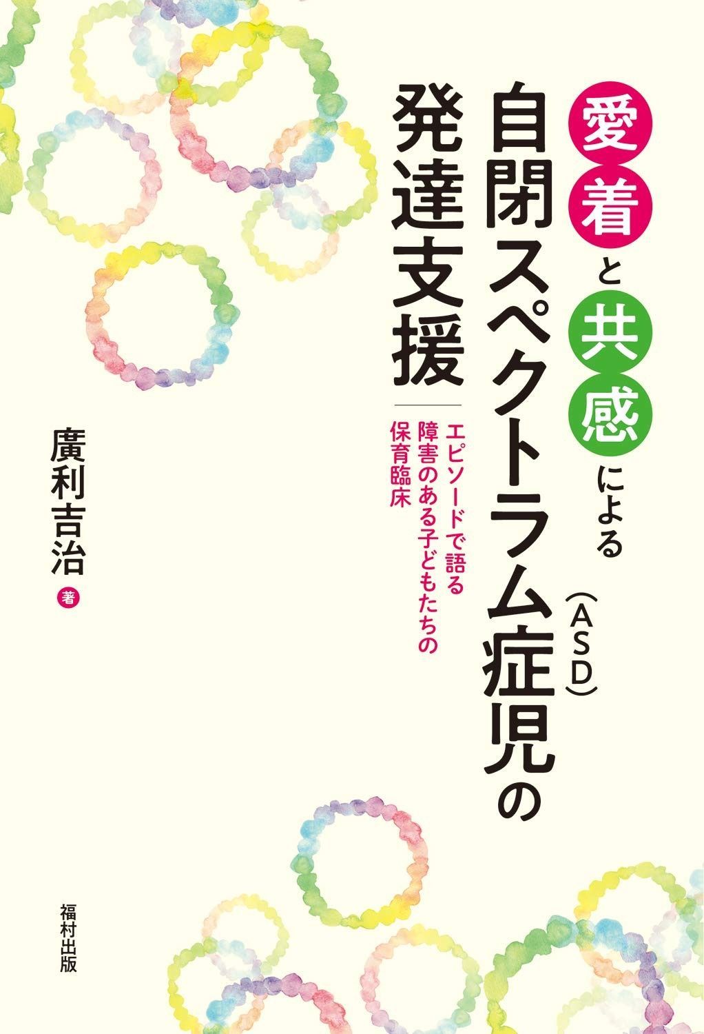 愛着と共感による自閉スペクトラム症(ASD)児の発達支援 エピソードで語る障害のある子どもたちの保育臨床