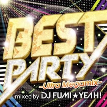 BEST PARTY Ultra Megamix mixed by DJ FUMI☆YEAH! ベスト パーティー