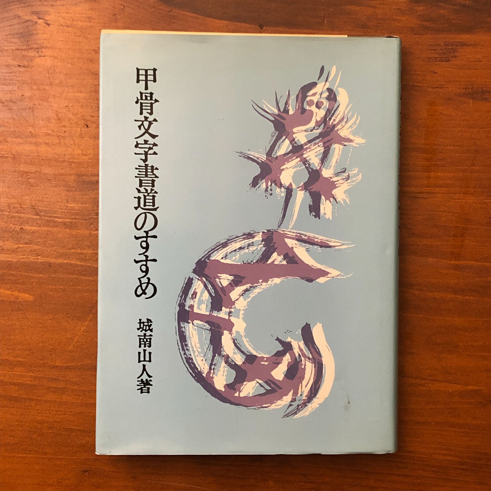 甲骨文字書道のすすめ 城南山人 日貿出版社 1984年11月10日 初版発行