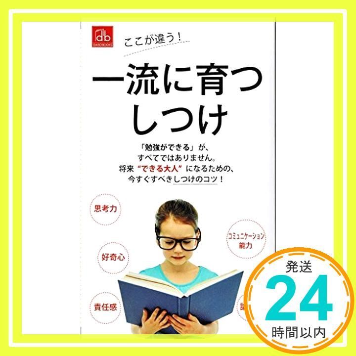 一流に育つしつけ 「勉強ができる」がすべてではありません 将来”できる”大人になるための、今すぐすべきしつけのコツ 思考力 好奇心 責任感 コミュニケーション能力 論理性 [－]_02