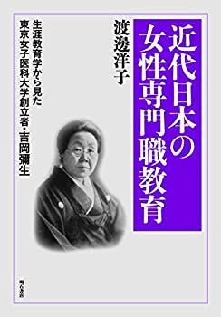  近代日本の女性専門職教育 生涯教育学からみた東京女子医科大学創立者・吉岡彌生