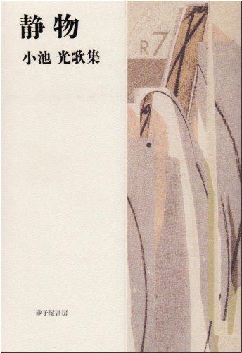 静物: 小池光歌集／小池 光 ⁄ 静物 小池光歌集 by powered 顕彰事業