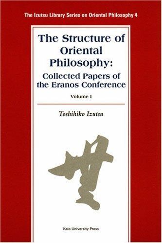 The Structure of Oriental Philosophy: Collected Papers of the Eranos Conference vol. I (The Izutsu library series on oriental