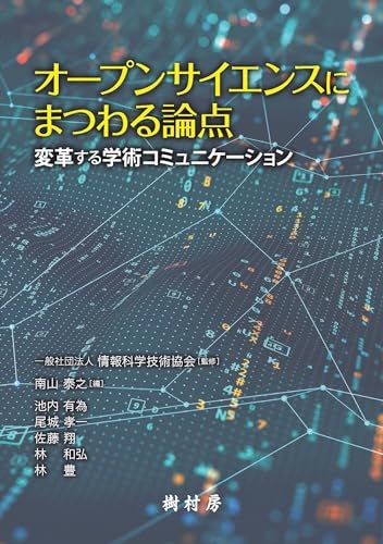オープンサイエンスにまつわる論点：変革する学術コミュニケーション／池内 有為、尾城 孝一、佐藤 翔、林 和弘、林 豊