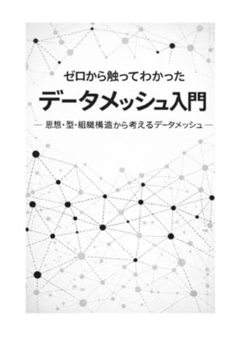 ゼロから触ってわかった データメッシュ入門 ― 思想・型・組織構造から考えるデータメッシュ―ｍａ