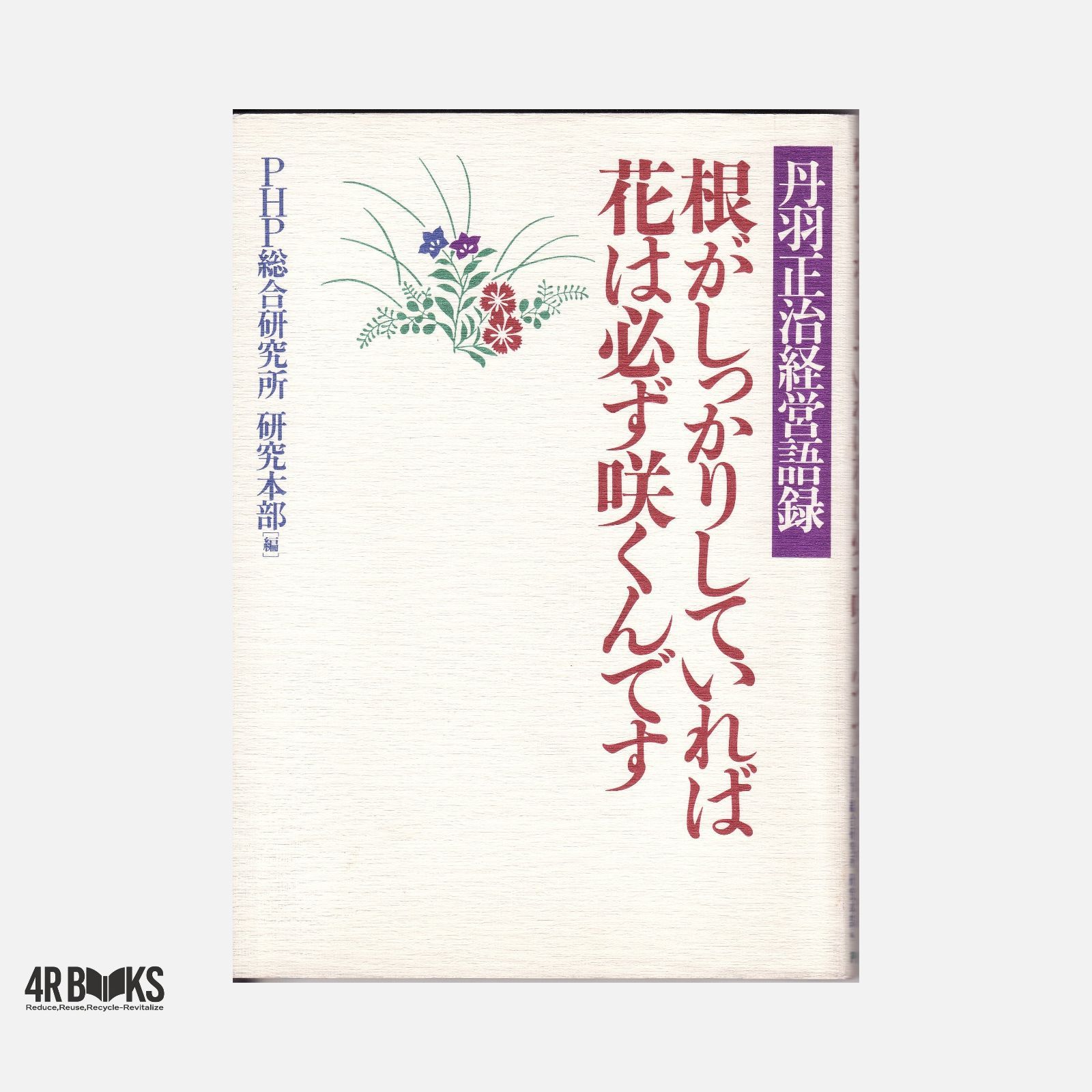 根がしっかりしていれば花は必ず咲くんです: 丹羽正治経営語録 丹羽正治