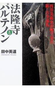 法隆寺とパルテノン: 西洋美術史の眼で見た新・古寺巡礼 法隆寺とパルテノン-西洋美術史の眼で見た新・古寺巡礼-／田中英道