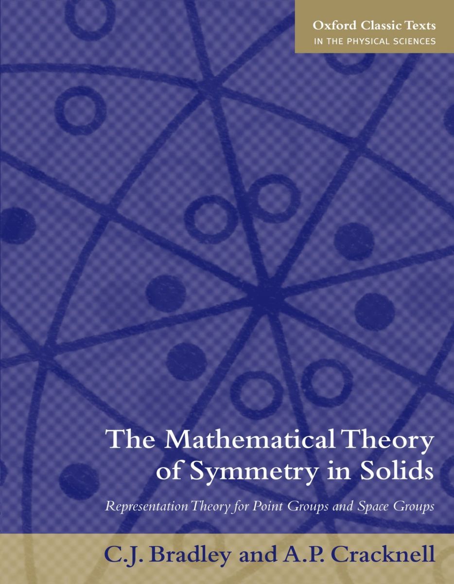The Mathematical Theory of Symmetry in Solids: Representation Theory for Point Groups and Space Groups (Oxford Classic Texts in th